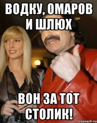 Водку, омаров и шлюх Вон за тот столик!