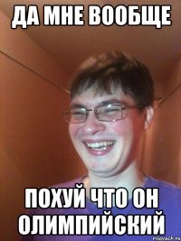 ДА МНЕ ВООБЩЕ ПОХУЙ что он олимпийский
