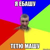 я ебашу тетю машу