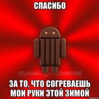 спасибо за то, что согреваешь мои руки этой зимой