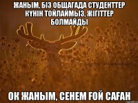 Жаным, біз общагада студенттер күнін тойлаймыз, жігіттер болмайды ок жаным, сенем ғой саған