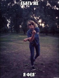 Ебать же я фея*