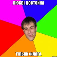 ЛЮБВІ ДОСТОЙНА ТІЛЬКИ ФЛЯГА