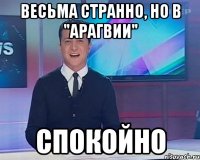 Весьма странно, но в "Арагвии" Спокойно