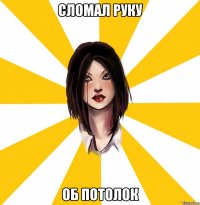 сломал руку об потолок