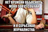 нет времени объяснять, меня зовут собчак и я серьёзная журналистка