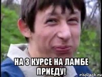  На 3 курсе на ламбе приеду!