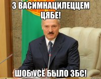 З васимнацилеццем цябе! Шоб усё было ЗБС!