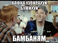Кафка хувирахуй бужихуй бамбаням