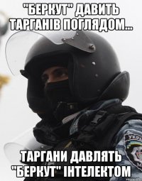 "Беркут" давить тарганів поглядом... Таргани давлять "Беркут" інтелектом