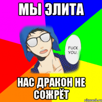 МЫ ЭЛИТА НАС ДРАКОН НЕ СОЖРЁТ