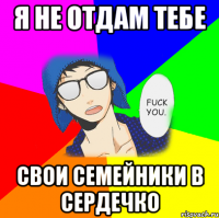 Я не отдам тебе свои семейники в сердечко
