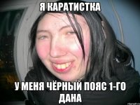 я каратистка у меня чёрный пояс 1-го дана