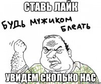 ставь лайк увидем сколько нас