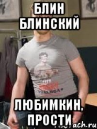 блин блинский Любимкин, прости