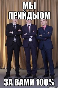 мы прийдыом за вами 100%