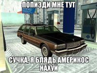 Попизди мне тут Сучка, я блядь америкос нахуй