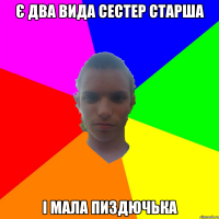 є два вида сестер старша і мала пиздючька