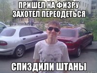Пришел на физру захотел переодеться спиздили штаны