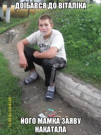 доїбався до віталіка його мамка заяву накатала