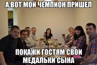 а вот мой чемпион пришел покажи гостям свои медальки сына