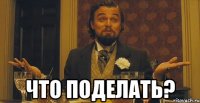  что поделать?