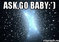 Ask,go baby:*) 