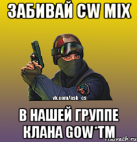 Забивай CW MIX В нашей группе Клана GoW*Tm