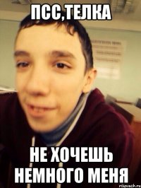 Псс,телка не хочешь немного меня
