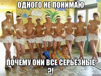 Одного не понимаю почему они все серьёзные ?!