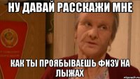 Ну давай расскажи мне Как ты проябываешь физу на лыжах
