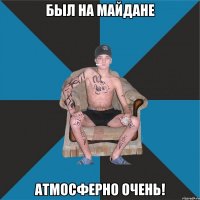 Был на майдане атмосферно очень!