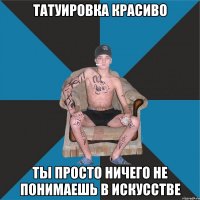 Татуировка красиво Ты просто ничего не понимаешь в искусстве