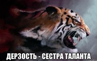  дерзость - сестра таланта