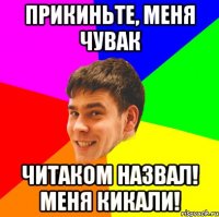 Прикиньте, меня чувак читаком назвал! МЕНЯ КИКАЛИ!