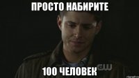 ПРОСТО НАБИРИТЕ 100 ЧЕЛОВЕК
