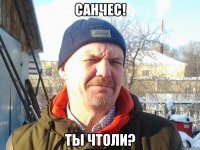 Санчес! Ты чтоли?