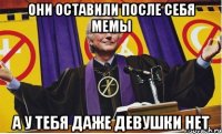 Они оставили после себя мемы А у тебя даже девушки нет