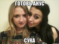 готовь анус сука