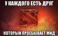 У КАЖДОГО ЕСТЬ ДРУГ КОТОРЫЙ ПРОЕБЫВАЕТ МИД
