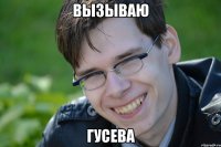 вызываю гусева