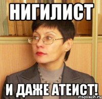 Нигилист и даже атеист!