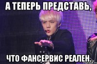 а теперь представь, что фансервис реален.