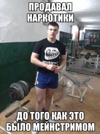 Продавал наркотики До того как это было мейнстримом