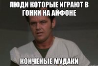 люди которые играют в гонки на айфоне конченые мудаки