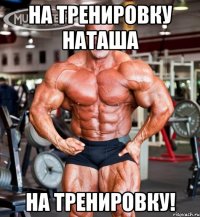 на тренировку Наташа на тренировку!