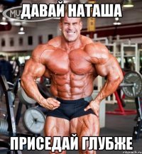 давай Наташа приседай глубже