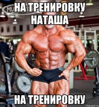 на тренировку Наташа на тренировку