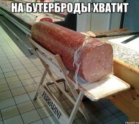 НА бутерброды хватит 