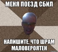 меня поезд сбил напишите, что шрам маловероятен